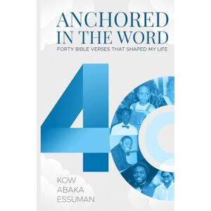 Essuman, Kow Abaka Anchored in the Word: Forty Bible Verses That Shaped My Life Essuman, Kow Abaka Anchored in the Word: Forty Bible Verses That Shaped My Life