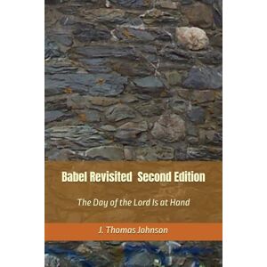 Johnson, J. Thomas Babel Revisited Second Edition: The Day of the Lord Is at Hand Johnson, J. Thomas Babel Revisited Second Edition: The Day of the Lord Is at Hand