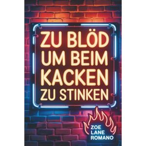Romano, Zoe Lane Zu blöd um beim Kacken zu stinken: Perfekte Geschenk für Männer, Frauen, Teenager und Jungen: Ein lustiges Buch voller unnützes Wissen, ideal als Geburtstagsgeschenk Romano, Zoe Lane Zu blöd um beim Kacken zu stinken: Perfekte Geschenk für Männer, Frauen, Teenager und Jungen: Ein lustiges Buch voller unnützes Wissen, ideal als Geburtstagsgeschenk