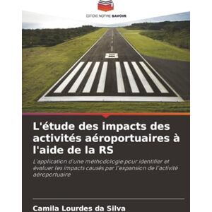 Silva L'étude des impacts des activités aéroportuaires à l'aide de la RS: L'application d'une méthodologie pour identifier et évaluer les impacts causés par l'expansion de l'activité aéroportuaire Silva L'étude des impacts des activités aéroportuaires à l'aide de la RS: L'application d'une méthodologie pour identifier et évaluer les impacts causés par l'expansion de l'activité aéroportuaire