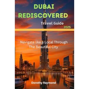 Raymond, Dorothy Dubai Rediscovered: Navigate like a local through the beautiful City Raymond, Dorothy Dubai Rediscovered: Navigate like a local through the beautiful City