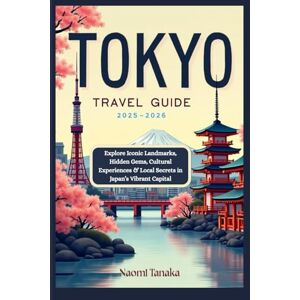 Tanaka, Naomi Tokyo Travel Guide 2025–2026: Explore Iconic Landmarks, Hidden Gems, Cultural Experiences & Local Secrets in Japan’s Vibrant Capital Tanaka, Naomi Tokyo Travel Guide 2025–2026: Explore Iconic Landmarks, Hidden Gems, Cultural Experiences & Local Secrets in Japan’s Vibrant Capital