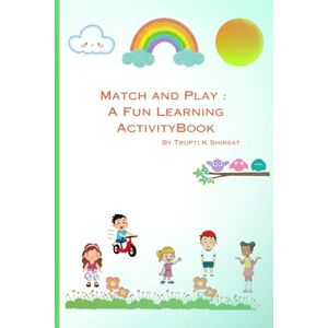Shirsat, Smt Trupti Kashinath Match & Play: A Fun Learning Activity Book Shirsat, Smt Trupti Kashinath Match & Play: A Fun Learning Activity Book