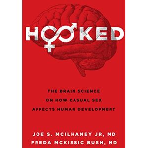 Joe S. McIlhaney Jr Hooked: The Brain Science on How Casual Sex Affects Human Development Joe S. McIlhaney Jr Hooked: The Brain Science on How Casual Sex Affects Human Development