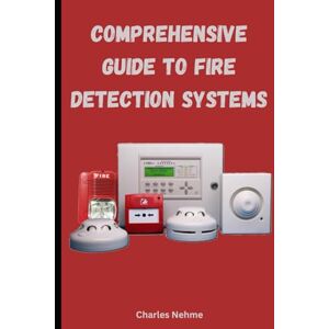 Nehme, Charles Comprehensive Guide to Fire Detection Systems Nehme, Charles Comprehensive Guide to Fire Detection Systems