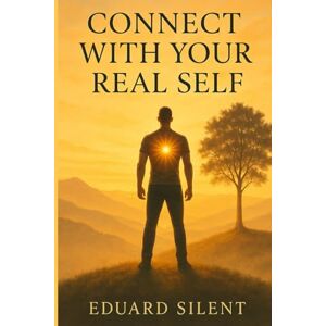 Silent, Eduard Connect with Your Real Self: How to heal the internal void without seeking external validation (Where Silence Remembers You) Silent, Eduard Connect with Your Real Self: How to heal the internal void without seeking external validation (Where Silence Remembers You)