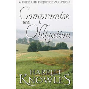 Knowles, Harriet Compromise and Obligation: A Darcy and Elizabeth Pride and Prejudice Regency Variation (A Pemberley Romance) Knowles, Harriet Compromise and Obligation: A Darcy and Elizabeth Pride and Prejudice Regency Variation (A Pemberley Romance)