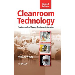 Whyte, William Cleanroom Technology: Fundamentals of Design, Testing and Operation Whyte, William Cleanroom Technology: Fundamentals of Design, Testing and Operation