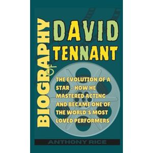 Rice, Anthony Biography of David Tennant: The Evolution of a Star – How He Mastered Acting and Became One of the World's Most Loved Performers Rice, Anthony Biography of David Tennant: The Evolution of a Star – How He Mastered Acting and Became One of the World's Most Loved Performers