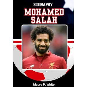 White, Mauro P. BIOGRAPHY OF MOHAMED SALAH: The Story of Football’s Most Humble Superstar (Pitch Legends: The Stories Behind Football’s Greatest Icons) White, Mauro P. BIOGRAPHY OF MOHAMED SALAH: The Story of Football’s Most Humble Superstar (Pitch Legends: The Stories Behind Football’s Greatest Icons)