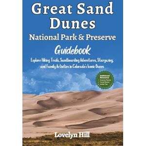 Hill, Lovelyn Great Sand Dunes National Park and Preserve Guidebook: Explore Hiking Trails, Sandboarding Adventures, Stargazing, and Family Activities in Colorado’s Iconic Dunes (Global Travel Guide Series) Hill, Lovelyn Great Sand Dunes National Park and Preserve Guidebook: Explore Hiking Trails, Sandboarding Adventures, Stargazing, and Family Activities in Colorado’s Iconic Dunes (Global Travel Guide Series)
