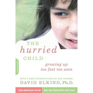 Elkind, David The Hurried Child (25th Anniversary Edition) Elkind, David The Hurried Child (25th Anniversary Edition)