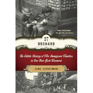 Ziegelman, Jane 97 Orchard: An Edible History of Five Immigrant Families in One New York Tenement Ziegelman, Jane 97 Orchard: An Edible History of Five Immigrant Families in One New York Tenement