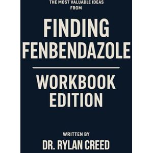 Creed, Dr. Rylan The Most Valuable Ideas from Finding Fenbendazole Workbook Edition: Practical Tools for Roger's Teachings Creed, Dr. Rylan The Most Valuable Ideas from Finding Fenbendazole Workbook Edition: Practical Tools for Roger's Teachings