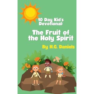 Daniels, H.C. 10 Day Kidʼs Devotional: The Fruit of the Holy Spirit Daniels, H.C. 10 Day Kidʼs Devotional: The Fruit of the Holy Spirit