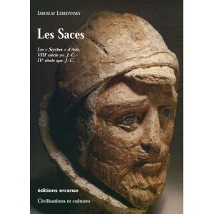 Lebedynsky, Iaroslav Les Saces Les Nomades blancs d'Asie: VIIIe siècle av. J.-C. IVe siècle apr. J.-C. Lebedynsky, Iaroslav Les Saces Les Nomades blancs d'Asie: VIIIe siècle av. J.-C. IVe siècle apr. J.-C.