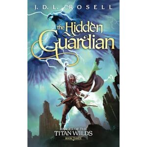 Rosell, J.D.L. The Hidden Guardian: Ranger of the Titan Wilds, Book 3 Rosell, J.D.L. The Hidden Guardian: Ranger of the Titan Wilds, Book 3