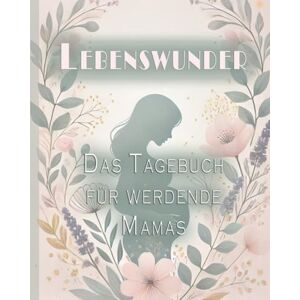 Reichel, Manuela Lebenswunder Das Tagebuch für werdende Mamas: Schreibe Deine Geschichte: Ein Raum für Gedanken, Gefühle, Hoffnungen & Sorgen. Mit vielen praktischen Tipps und Tricks. Reichel, Manuela Lebenswunder Das Tagebuch für werdende Mamas: Schreibe Deine Geschichte: Ein Raum für Gedanken, Gefühle, Hoffnungen & Sorgen. Mit vielen praktischen Tipps und Tricks.