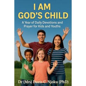 Njoku, Doris C I Am God's Child: A Year of Daily Devotions and Prayer for Kids and Youths Njoku, Doris C I Am God's Child: A Year of Daily Devotions and Prayer for Kids and Youths
