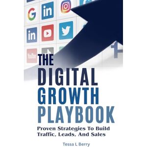 Berry, Tessa THE DIGITAL GROWTH PLAYBOOK: Proven Strategies To Build Traffic, Leads, And Sales (Making Money Online) Berry, Tessa THE DIGITAL GROWTH PLAYBOOK: Proven Strategies To Build Traffic, Leads, And Sales (Making Money Online)