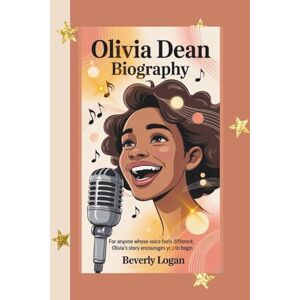 LOGAN, BEVERLEY OLIVIA DEAN BIOGRAPHY: FOR ANYONE WHOSE VOICE FEELS DIFFERENT: OLIVIA'S STORY ENCOURAGES YOU TO BEGIN LOGAN, BEVERLEY OLIVIA DEAN BIOGRAPHY: FOR ANYONE WHOSE VOICE FEELS DIFFERENT: OLIVIA'S STORY ENCOURAGES YOU TO BEGIN