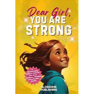 Publishing, Blossoms Dear Girl, You Are Strong!: A Heartwarming Children's Book for Girls About Confidence, Kindness and Loving One Another (Motivational Short Stories for Girls) Publishing, Blossoms Dear Girl, You Are Strong!: A Heartwarming Children's Book for Girls About Confidence, Kindness and Loving One Another (Motivational Short Stories for Girls)