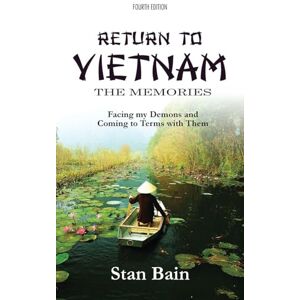 Bain, Stan Return to Vietnam, The Memories: Facing my Demons and Coming to Terms With Them Bain, Stan Return to Vietnam, The Memories: Facing my Demons and Coming to Terms With Them
