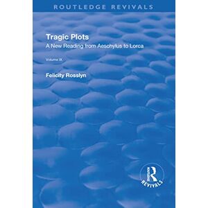 Rosslyn, Felicity Tragic Plots: A New Reading from Aeschylus to Lorca (Routledge Revivals) Rosslyn, Felicity Tragic Plots: A New Reading from Aeschylus to Lorca (Routledge Revivals)