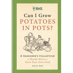 Nex, Sally RHS Can I Grow Potatoes in Pots: A Gardener's Collection of Handy Hints to Grow Your Own Food Nex, Sally RHS Can I Grow Potatoes in Pots: A Gardener's Collection of Handy Hints to Grow Your Own Food