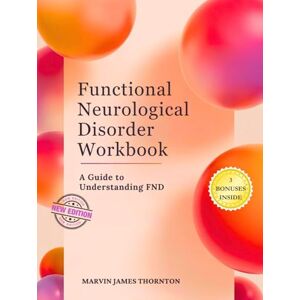 Thornton, Marvin James Functional Neurological Disorder Workbook: A Guide to Understanding FND Thornton, Marvin James Functional Neurological Disorder Workbook: A Guide to Understanding FND