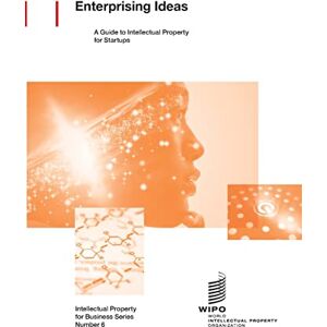 Wipo Enterprising Ideas: A Guide to Intellectual Property for Startups: 961 (IP for Business) Wipo Enterprising Ideas: A Guide to Intellectual Property for Startups: 961 (IP for Business)