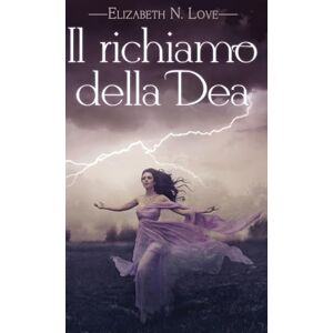 Love, Elizabeth N Il richiamo della Dea: 1 (Voli Della Tempesta) Love, Elizabeth N Il richiamo della Dea: 1 (Voli Della Tempesta)