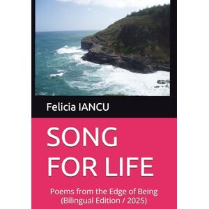 IANCU, Felicia SONG FOR LIFE: Poems from the Edge of Being (Bilingual Edition / 2025) IANCU, Felicia SONG FOR LIFE: Poems from the Edge of Being (Bilingual Edition / 2025)