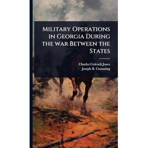 Jones, Charles Colcock Military Operations in Georgia During the war Between the States Jones, Charles Colcock Military Operations in Georgia During the war Between the States