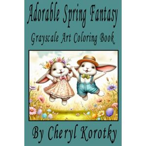 Korotky, Cheryl Adorable Spring Fantasy: Grayscale Art Coloring Book Korotky, Cheryl Adorable Spring Fantasy: Grayscale Art Coloring Book