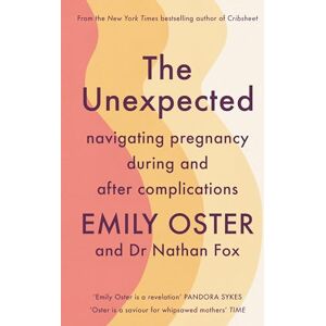 Oster, Emily The Unexpected: Navigating Pregnancy During and After Complications Oster, Emily The Unexpected: Navigating Pregnancy During and After Complications