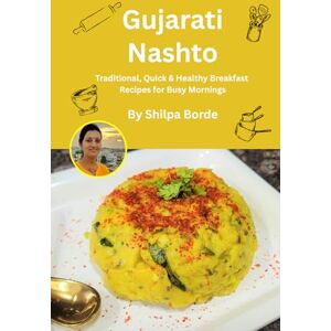 Borde, Shilpa Gujarati Nashto: Traditional, Quick & Healthy Breakfast Recipes for Busy Mornings (Gujarati Rasoi : Easy Gujarati Recipes at Home) Borde, Shilpa Gujarati Nashto: Traditional, Quick & Healthy Breakfast Recipes for Busy Mornings (Gujarati Rasoi : Easy Gujarati Recipes at Home)