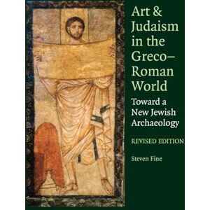 Fine, Steven Art and Judaism in the Greco-Roman World, Revised Edition: Toward a New Jewish Archaeology Fine, Steven Art and Judaism in the Greco-Roman World, Revised Edition: Toward a New Jewish Archaeology