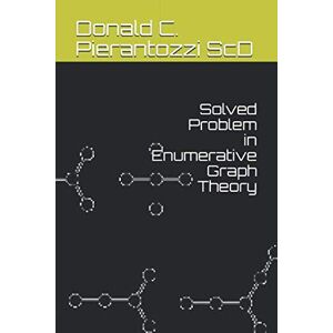 Pierantozzi ScD, Donald C. Solved Problems in Enumerative Graph Theory Pierantozzi ScD, Donald C. Solved Problems in Enumerative Graph Theory