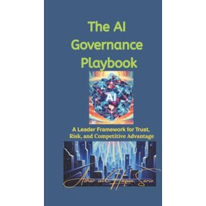 Sario, Azhar ul Haque The AI Governance Playbook: A Leader Framework for Trust, Risk, and Competitive Advantage Sario, Azhar ul Haque The AI Governance Playbook: A Leader Framework for Trust, Risk, and Competitive Advantage