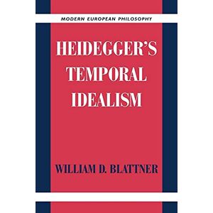 William Blattner Heidegger's Temporal Idealism (Modern European Philosophy) William Blattner Heidegger's Temporal Idealism (Modern European Philosophy)