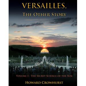 Crowhurst, Howard Versailles, the Other Story: Volume 1: The secret science of the Sun Crowhurst, Howard Versailles, the Other Story: Volume 1: The secret science of the Sun
