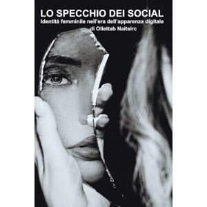 Ollettab, Naitsirc Lo specchio dei social: Identità femminile nell'era dell'apparenza digitale Ollettab, Naitsirc Lo specchio dei social: Identità femminile nell'era dell'apparenza digitale