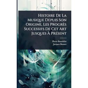 Bourdelot, Pierre Histoire De La Musique Depuis Son Origine, Les Progrès Successifs De Cet Art Jusques À PrÃ(c)sent Bourdelot, Pierre Histoire De La Musique Depuis Son Origine, Les Progrès Successifs De Cet Art Jusques À PrÃ(c)sent