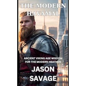 Savage, Jason THE MODERN HAVAMAL: Ancient Viking Age Wisdom for The Modern Heathen Savage, Jason THE MODERN HAVAMAL: Ancient Viking Age Wisdom for The Modern Heathen