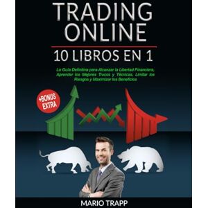 Trapp, Mario TRADING ONLINE: 10 LIBROS EN 1: La Guía Definitiva para Alcanzar la Libertad Financiera, Aprender los Mejores Trucos y Técnicas, Limitar los Riesgos y Maximizar los Beneficios + BONUS EXTRA Trapp, Mario TRADING ONLINE: 10 LIBROS EN 1: La Guía Definitiva para Alcanzar la Libertad Financiera, Aprender los Mejores Trucos y Técnicas, Limitar los Riesgos y Maximizar los Beneficios + BONUS EXTRA