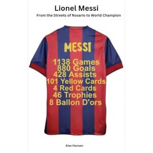 Hansen, Alex Lionel Messi: From the streets of Rosario to World Champion Hansen, Alex Lionel Messi: From the streets of Rosario to World Champion