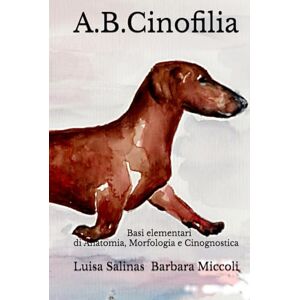 Salinas, Luisa A.B.Cinofilia: Basi elementari di Anatomia, Morfologia e Cinognostica Salinas, Luisa A.B.Cinofilia: Basi elementari di Anatomia, Morfologia e Cinognostica