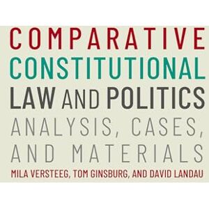 Versteeg, Mila Comparative Constitutional Law and Politics: Analysis, Cases, & Materials Versteeg, Mila Comparative Constitutional Law and Politics: Analysis, Cases, & Materials