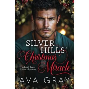 Gray, Ava Silver Hills’ Christmas Miracle: A Small-Town Military Romance (Festive Flames) Gray, Ava Silver Hills’ Christmas Miracle: A Small-Town Military Romance (Festive Flames)